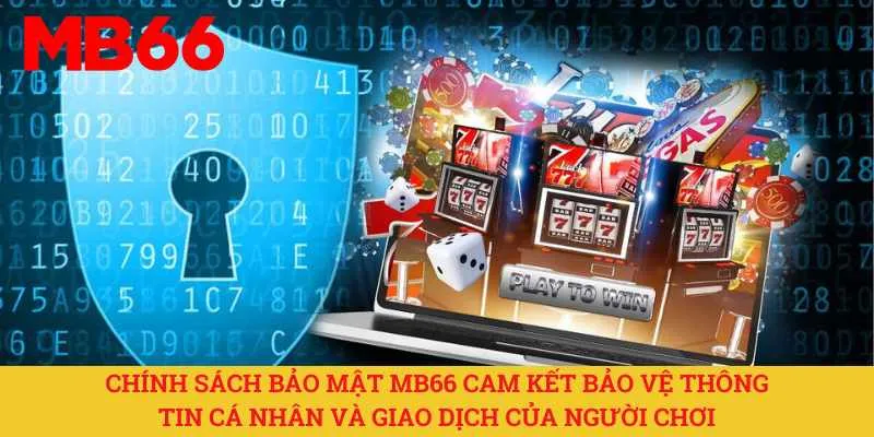 chinh-sach-bao-mat-mb66-cam-ket-bao-ve-thong-tin-ca-nhan-va-giao-dich-cua-nguoi-choi