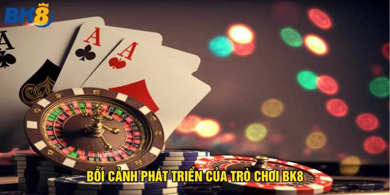 boi-canh-phat-trien-cua-tro-choi-bk8