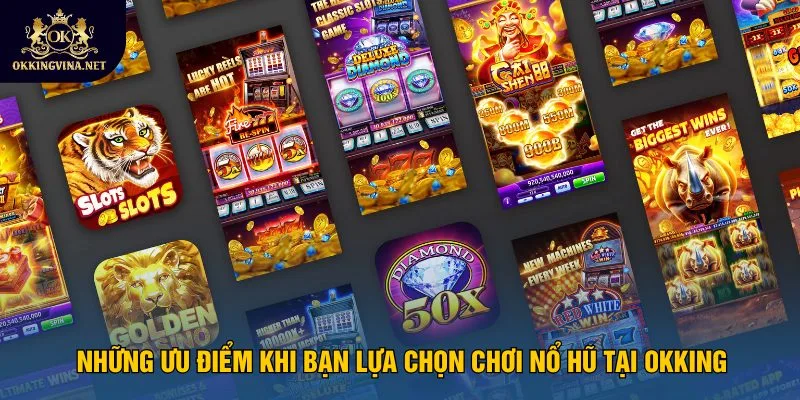 nhung-uu-diem-khi-ban-lua-chon-choi-no-hu-tai-okking