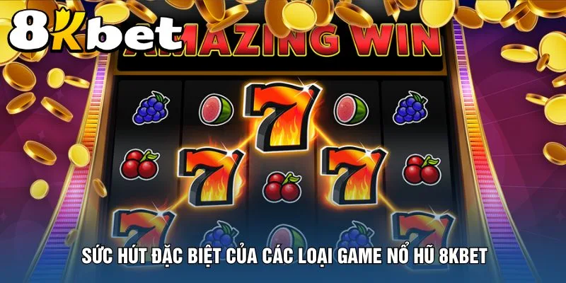 suc-hut-dac-biet-cua-cac-loai-game-no-hu-8kbet