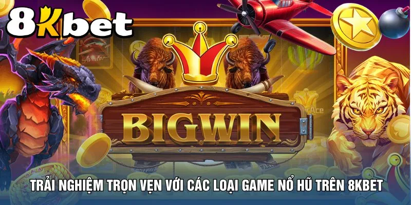 trai-nghiem-tron-ven-voi-cac-loai-game-no-hu-tren-8kbet
